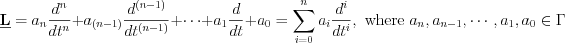 $
\textbf{\underline{L}} = a_{n} \frac{d^{n}}{dt^{n}} + a_{(n-1)} \frac{d^{(n-1)}}{dt^{(n-1)}} + \cdots + a_{1} \frac{d}{dt} + a_{0} = \sum_{i=0}^{n}a_{i} \frac{d^{i}}{dt^{i}},\text{ where }a_{n}, a_{n-1},\cdots,a_{1},a_{0} \in \Gamma