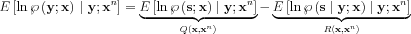 $ E\left [\ln \wp \left ( \mathbf{y} ; \mathbf{x} \right )  \right \mid\mathbf{y} ;\mathbf{x}^{n} ]=\underbrace{E\left [\ln \wp \left ( \mathbf{s}; \mathbf{x} \right ) \mid\mathbf{y} ;\mathbf{x}^{n} \right ]}_{Q\left ( \mathbf{x},\mathbf{x}^{n} \right )}-\underbrace{E\left [\ln \wp \left ( \mathbf{s}\mid\mathbf{y} ; \mathbf{x} \right ) \mid\mathbf{y} ;\mathbf{x}^{n} \right ]}_{R\left ( \mathbf{x},\mathbf{x}^{n} \right )}