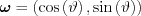 $\boldsymbol{\omega}= \left ( \cos \left ( \vartheta  \right ),\sin \left ( \vartheta  \right ) \right )