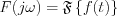 $                F(j\omega)=\mathfrak{F} \left \{ f(t) \right \}