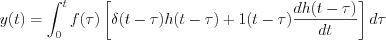 $                      y(t)= \int_0^tf(\tau) \left [ \delta(t-\tau)h(t-\tau) +1(t-\tau) \frac{dh(t-\tau)}{dt} \right ] d\tau