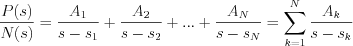 $\frac{P(s)}{N(s)} = \frac{A_{1}}{s-s_{1}} + \frac{A_{2}}{s-s_{2}} + ... + \frac{A_{N}}{s-s_{N}} = \sum_{k=1}^{N}\frac{A_{k}}{s-s_{k}}