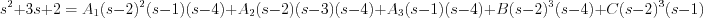 $
s^{2}+3s+2 = A_{1}(s-2)^{2}(s-1)(s-4) + A_{2}(s-2)(s-3)(s-4) + A_{3}(s-1)(s-4) + B(s-2)^{3}(s-4) + C(s-2)^{3}(s-1)