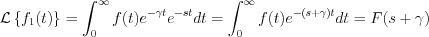 $                \mathcal{L} \left \{ f_1(t) \right \} =\int_0^{\infty} f(t)e^{-\gamma t} e^{-st}dt=\int_0^{\infty} f(t)e^{-(s+\gamma) t}dt=F(s+\gamma)