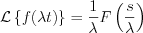 $                \mathcal{L} \left \{ f(\lambda t)\right \} =\frac{1}{\lambda}F\left (\frac{s}{\lambda} \right )