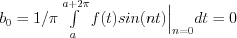 b_0 =1/\pi \int\limits_a^{a+2\pi} f(t)sin(nt) \Big|_{n=0} dt = 0