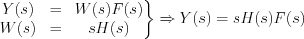 $ \left.\begin{matrix}
Y(s)&=&W(s)F(s)\\ 
W(s)&=&sH(s)
\end{matrix}\right\} \Rightarrow Y(s) = sH(s)F(s)