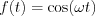 $f(t) = \text{cos}(\omega t)