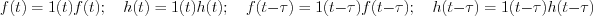 $                      f(t)=1(t)f(t) ;\quad h(t)=1(t)h(t)  ;\quad  f(t-\tau)=1(t-\tau)f(t-\tau) ;\quad  h(t-\tau)=1(t-\tau)h(t-\tau)