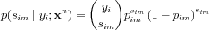 $ p(s_{im}\mid y_{i};\mathbf{x}^{n})=\binom{y_{i}}{s_{im}}p_{im}^{s_{im}}\left ( 1-p_{im} \right )^{s_{im}}