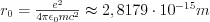 r_0=\frac{e^{2}}{4\pi\epsilon_0 mc^{2}} \approx 2,8179 \cdot 10^{-15}m