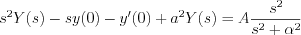 $
s^{2}Y(s)-sy(0)-y'(0)+a^{2}Y(s) = A\frac{s^{2}}{s^{2}+\alpha^{2}}