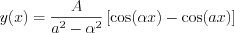 $
y(x)=\frac{A}{a^{2}-\alpha^{2}}\left[\text{cos}(\alpha x)-\text{cos}(ax)\right]