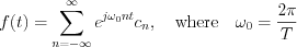 $             f(t)=\sum_{n=-\infty}^{\infty}e^{j\omega_0nt}c_n,\quad \text{where}\quad\omega_0=\frac{2\pi}{T}