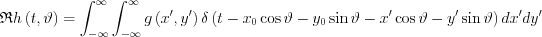 $\mathfrak{R}h\left ( t,\vartheta \right )=\int_{-\infty }^{\infty}\int_{-\infty }^{\infty}g \left ( x', y' \right ) \delta \left ( t-x_{0}\cos \vartheta  -y_{0}\sin   \vartheta - x'\cos \vartheta -y'\sin   \vartheta \right )dx'dy'