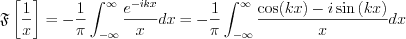 $\mathfrak{F}\left [ \frac{1}{x} \right ]=-\frac{1}{\pi}\int_{-\infty }^{\infty }\frac{e^{-i k x}}{x}dx=-\frac{1}{\pi}\int_{-\infty }^{\infty }\frac{\cos( kx)-i\sin\left ( kx \right )}{x}dx