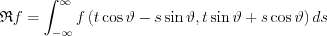 $\mathfrak{R}f=\int_{-\infty }^{\infty }f\left ( t\cos \vartheta -s\sin \vartheta ,t\sin \vartheta +s\cos \vartheta  \right )ds