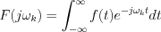 $  F(j\omega_k)=\int_{-\infty}^{\infty}f(t)e^{-j\omega_kt}dt