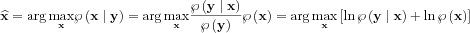 $ \mathbf{\widehat{x}}=\arg \underset{\mathbf{x}}{\max} \wp \left ( \mathbf{x}\mid \mathbf{y} \right )=\arg \underset{\mathbf{x}}{\max} \frac{\wp \left ( \mathbf{y}\mid \mathbf{x} \right )}{\wp \left ( \mathbf{y} \right )}\wp \left ( \mathbf{x} \right )=\arg \underset{\mathbf{x}}{\max}\left [ \ln \wp \left ( \mathbf{y}\mid \mathbf{x} \right )+\ln \wp \left ( \mathbf{x} \right )  \right ]