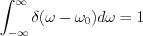 $ \int_{-\infty}^{\infty}\delta(\omega-\omega_0)d\omega=1