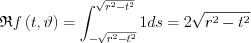 $ 
\mathfrak{R}f\left ( t,\vartheta \right )=\int_{-\sqrt{r^{2}-t^{2}} }^{\sqrt{r^{2}-t^{2}}
 }
{ 1 } ds = 2\sqrt{r^{2}-t^{2}}