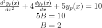 $
\begin{matrix}
\frac{d^{2}y_{p}(x)}{dx^{2}}+4\frac{dy_{p}(x)}{dx}+5y_{p}(x)=10\\
5B = 10\\
B=2
\end{matrix}