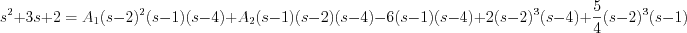 $s^{2}+3s+2 = A_{1}(s-2)^{2}(s-1)(s-4)+A_{2}(s-1)(s-2)(s-4) - 6(s-1)(s-4)+2(s-2)^{3}(s-4)+\frac{5}{4}(s-2)^{3}(s-1)