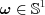 $\boldsymbol{\omega}\in \mathbb{S}^{1}