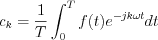 $ c_{k}=\frac{1}{T} \int_{0}^{T}f(t)e^{-jk\omega t}dt