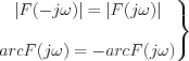 $             \left.\begin{matrix} 
|F(-j\omega)|=|F(j\omega)| \\
\\ 
arc F(j\omega)=-arcF(j\omega)
\end{matrix}\right\}