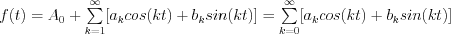 f(t)= A_0 + \sum\limits_{k = 1}^\infty  [a_k cos(kt)+b_k sin(kt)]=  \sum\limits_{k = 0}^\infty [a_k cos(kt)+b_k sin(kt)]