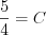 $\frac{5}{4}=C