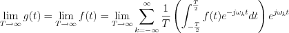 $        \lim_{T \to \infty}g(t)=\lim_{T \to \infty}f(t)=\lim_{T \to \infty}\sum_{k=-\infty}^{\infty} \frac{1}{T}\left (\int_{-\frac{T}{2}}^{\frac{T}{2}}f(t)e^{-j\omega_kt}dt \right )e^{j\omega_kt}