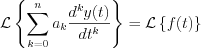 $\mathcal{L}\left\{\sum_{k=0}^{n}a_{k} \frac{d^{k}y(t)}{dt^{k}}\right\} = \mathcal{L}\left\{f(t)\right\}