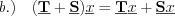 $
b.) \quad (\textbf{\underline{T}}+\textbf{\underline{S}})\underline{x} = \textbf{\underline{T}}\underline{x} + \textbf{\underline{S}} \underline{x}