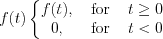 $f(t)\left\{\begin{matrix}
f(t), & \text{ for } & t \geq 0\\ 
0, & \text{ for } & t<0
\end{matrix}\right.