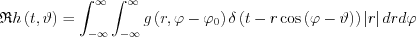 $\mathfrak{R}h\left ( t, \vartheta\right )=\int_{-\infty }^{\infty}\int_{-\infty }^{\infty}g \left ( r, \varphi-\varphi_{0} \right ) \delta \left ( t - r\cos \left (\varphi-\vartheta  \right )  \right )\left | r \right |drd\varphi