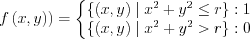 $ f\left ( x,y \right ))=\left\{ \begin{matrix} 
 \left \{ \left (x,y  \right ) \mid x^{2}+y^{2} \leq r\right \}   : 1
\\
 \left \{ \left (x,y  \right ) \mid x^{2}+y^{2} >   r\right \}   : 0
  \end{matrix}\right.