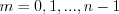 $m = 0,1,...,n-1