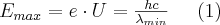 E_{max}=e \cdot U=\frac{hc}{\lambda_{min}}\;\;\;\;\; (1)