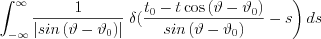 $ \int_{-\infty }^{\infty }\frac{1}{\left | sin \left (\vartheta-\vartheta_{0}  \right ) \right |} \left \delta (\frac{t_{0}- t\cos\left ( \vartheta -\vartheta_{0} \right )}{sin \left (\vartheta-\vartheta_{0}  \right )} -s  \right )  ds