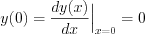 $y(0)=\frac{dy(x)}{dx}\Big{|}_{x=0}=0