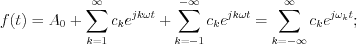 $
f(t)=A_{0}+\sum_{k=1}^{\infty}c_{k}e^{jk\omega t} + \sum_{k=-1}^{-\infty}c_{k}e^{jk\omega t} = \sum_{k=-\infty}^{\infty}c_{k}e^{j\omega_{k} t};