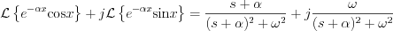 $
\mathcal{L}\left\{e^{-\alpha x}\text{cos}x\right\} + j\mathcal{L}\left\{e^{-\alpha x}\text{sin}x \right\} = \frac{s+\alpha}{(s+\alpha)^{2}+\omega^{2}}+j\frac{\omega}{(s+\alpha)^{2}+\omega^{2}}