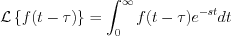 $  \mathcal{L} \left \{ f(t-\tau) \right \} = \int_0^{\infty}f(t-\tau)e^{-st}dt