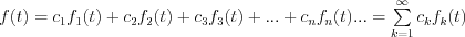 f(t) = c_1 f_1(t)+c_2 f_2(t)+c_3 f_3(t) +...+c_n f_n(t)... = \sum\limits_{k = 1}^\infty c_k f_k(t)