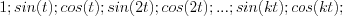 1;     sin(t);   cos(t);   sin(2t);    cos(2t); ...;  sin(kt);    cos(kt);