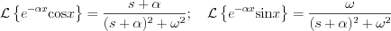 $
\mathcal{L}\left\{e^{-\alpha x}\text{cos}x\right\} = \frac{s+\alpha}{(s+\alpha)^{2}+\omega^{2}}; \quad \mathcal{L}\left\{e^{-\alpha x}\text{sin}x \right\} = \frac{\omega}{(s+\alpha)^{2}+\omega^{2}}