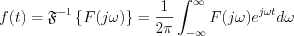 $        f(t)=\mathfrak{F}^{-1} \left \{ F(j\omega) \right \}                          =\frac{1}{2\pi} \int_{-\infty}^{\infty}F(j\omega)e^{j\omega t}d \omega