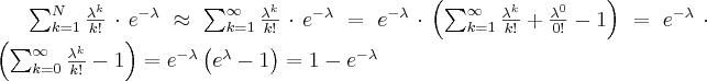 \sum_{k=1}^{N}\frac{\lambda^k}{k!}\cdot e^{-\lambda}\approx 
\sum_{k=1}^{\infty}\frac{\lambda^k}{k!}\cdot e^{-\lambda} =
e^{-\lambda}\cdot \left( \sum_{k=1}^{\infty}\frac{\lambda^k}{k!} + \frac{\lambda^0}{0!} -1 \right)=
e^{-\lambda}\cdot \left( \sum_{k=0}^{\infty}\frac{\lambda^k}{k!} -1 \right)= 
e^{-\lambda} \left( e^{\lambda} -1 \right)=1-e^{-\lambda}